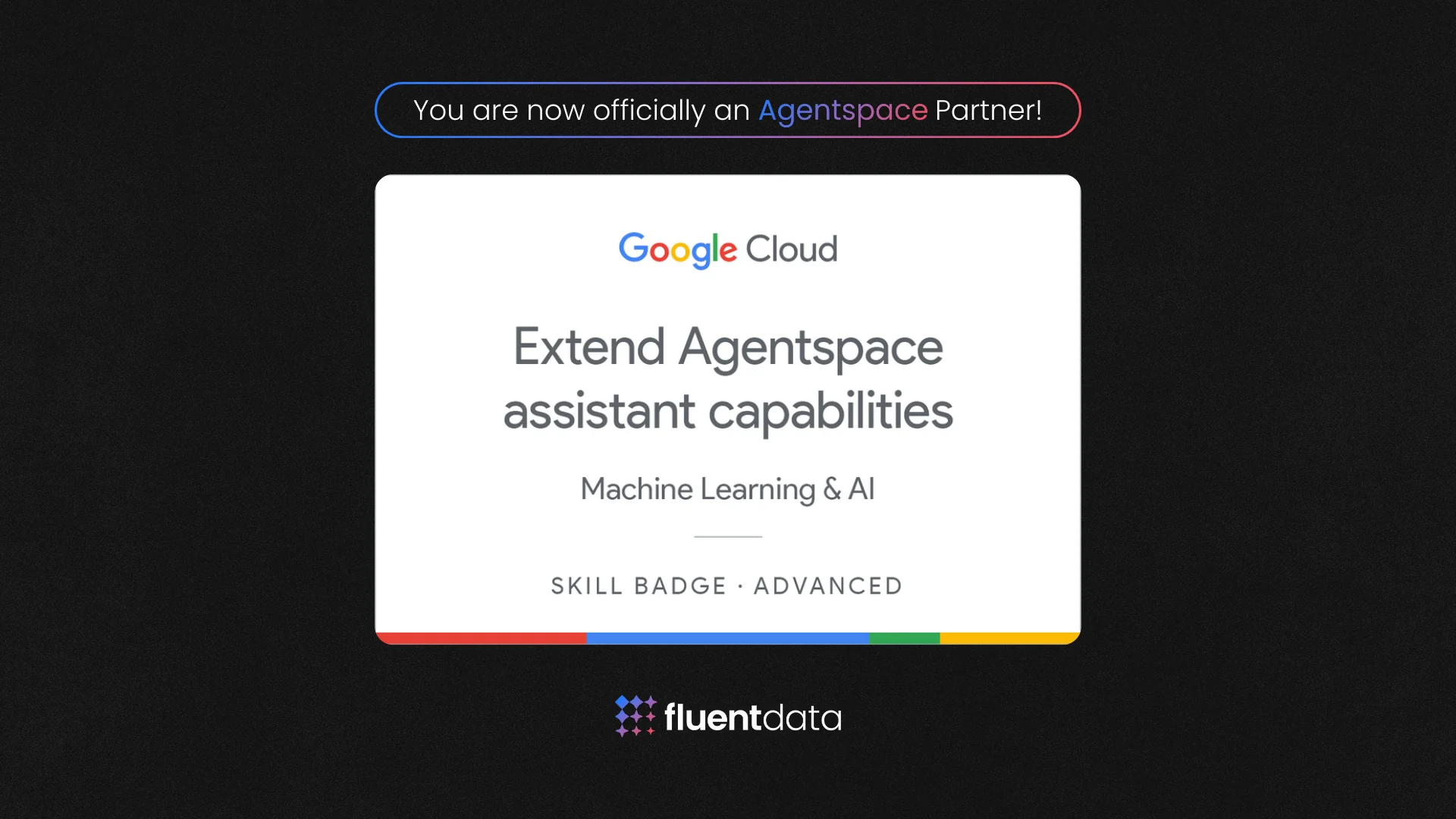 “You are now officially an Agentspace Partner!” above a Google Cloud skill badge card: Extend Agentspace assistant capabilities, Machine Learning & AI, advanced. FluentData logo below.